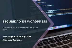 Seguridad en WordPress: Claves para proteger tu sitio web