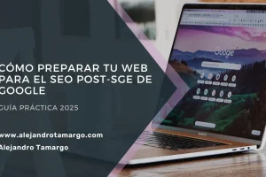 Cómo preparar tu web para el SEO post-SGE de Google | Guía práctica 2025