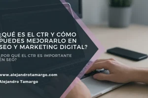 ¿Qué es el CTR y cómo puedes mejorarlo en SEO y Marketing Digital?