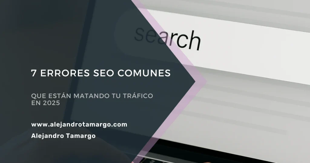 Errores SEO Comunes que Están Matando tu Tráfico en 2025