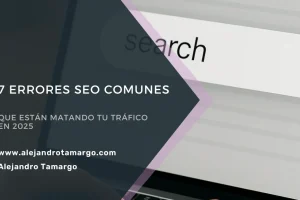 Errores SEO Comunes que Están Matando tu Tráfico en 2025