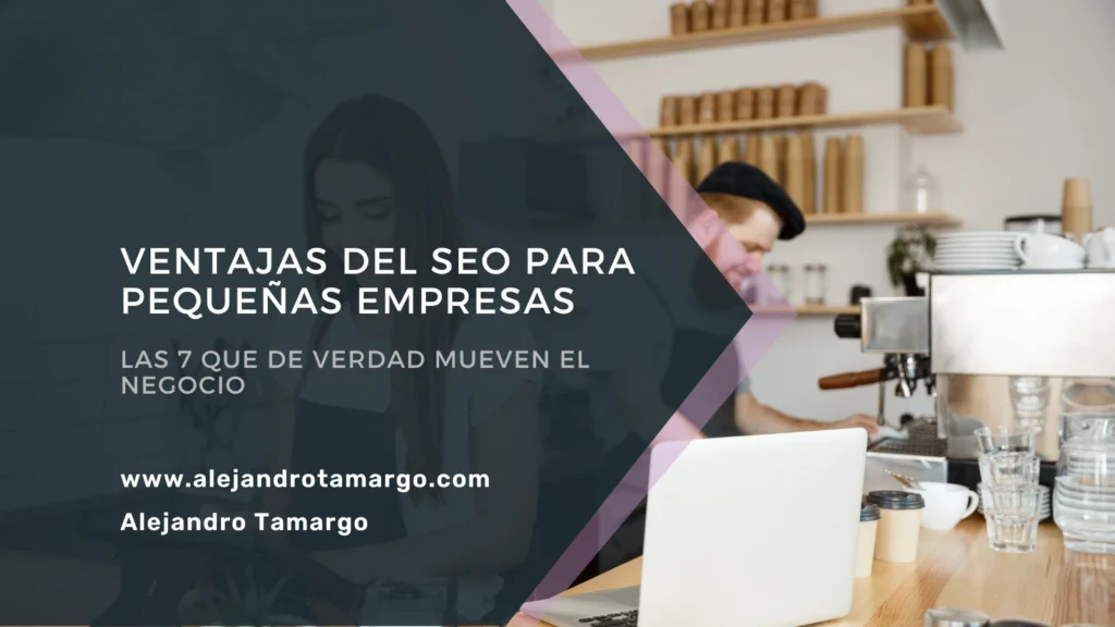 7 Ventajas del SEO para pequeñas empresas: las que de verdad importan